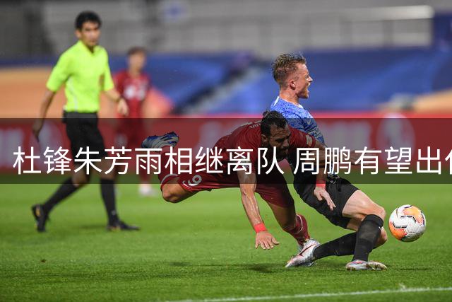 杜锋朱芳雨相继离队 周鹏有望出任广东男篮主教练